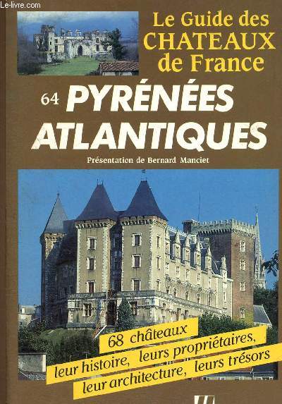 Le guide des chteaux de France. 64, Pyrnes Atlantiques. 68 chteaux, leur histoire, leurs propritaires, leur architecture, leurs trsors