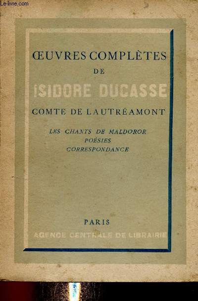 Oeuvres compltes de Isidore Ducasse, comte de Lautramont. Les chants de Maldoror - Posies - Correspondance