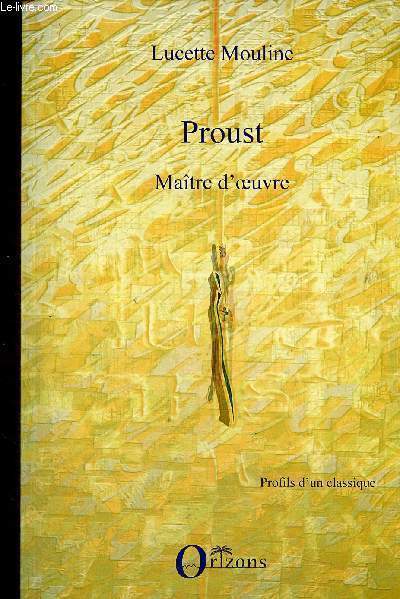 Proust. Matre d'oeuvre. Profils d'un classique