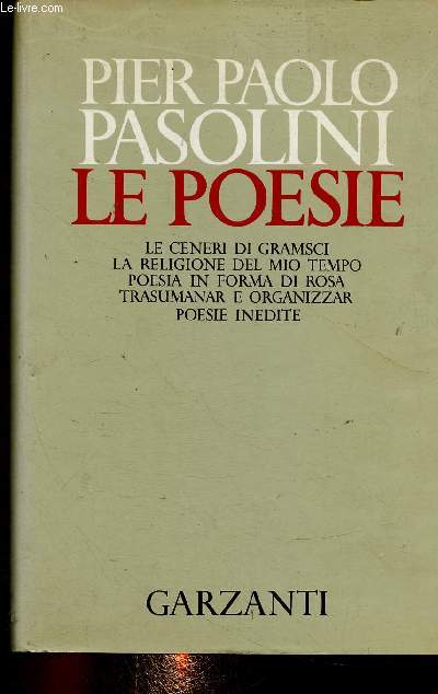 Le Poesie. Le ceneri di gramsci - La religione del mio tempo - Poesia in forma di rosa - Trasumanar e organizzar - Poesie inedite