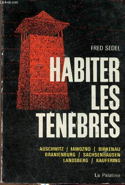 Habiter les tnbres. Auschwitz, Iawozno, Birkenau...