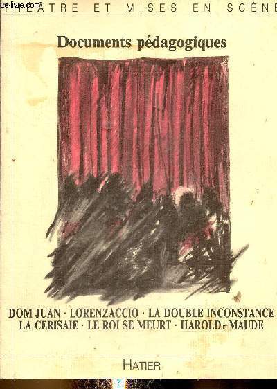 Documents pdagogiques. Dom Juan - Lorenzaccio - La double inconstance - Le roi se meurt - Harold et Maude - La cerisaie (Collection 
