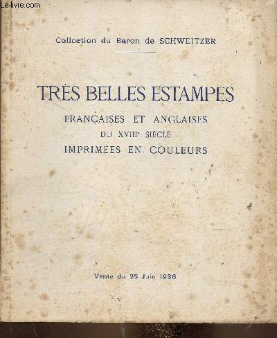Catalogue des trs belles estampes imprimes en couleur des coles franaise et anglaise du XVIIIe sicle composant la collection du Baron de Schweitzer. vente du 25 juin 1936