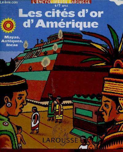 Les cits d'or d'Amrique. Mayas, Aztques, Incas. 6 / 9 ans (Collection 