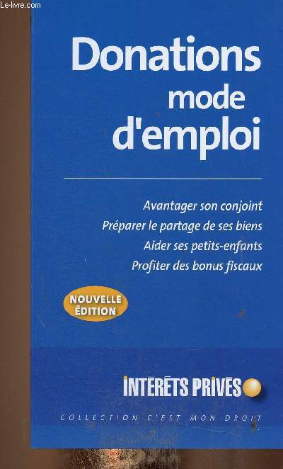 Donations mode d'emploi. Avantager son conjoint - Prparer le partage de ses biens - Aider ses petits-enfants - Profiter des bonus fiscaux (Collection 