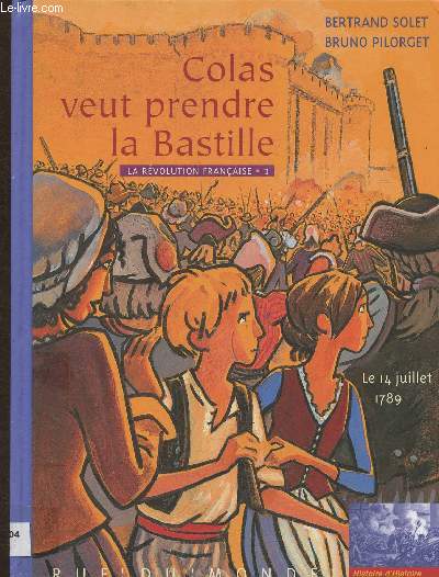 Colas veut prendre la Bastille. La Rvolution Franaise. Tome 1 (1 volume) : Le 14 juillet 1789 (Collection 