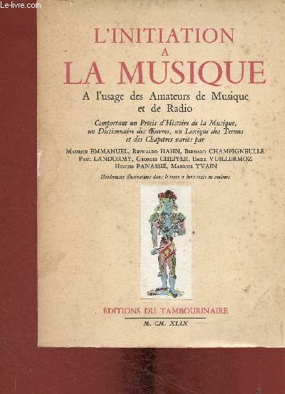 L'initiation  la musique. A l'usage des amateurs de Musique et de Radio. Comportant un prcis d'Histoire de la musique, un dictionnaire des oeuvres, un lexique des termes et des chapitres varis