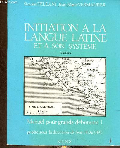 Initiation  la langue latine et  son systme. Manuel pour les grands dbutants. Volume I