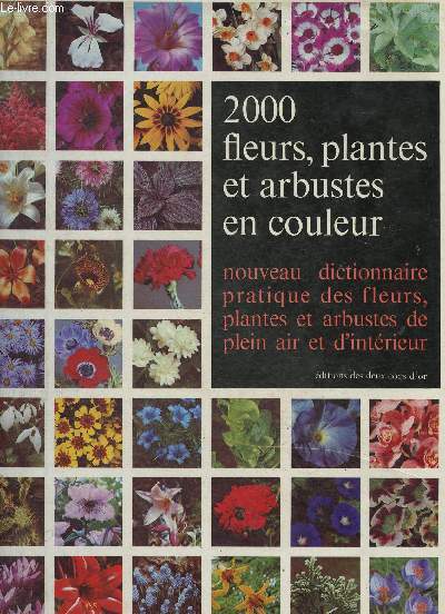 2000 fleurs, plantes et arbustes en couleur. Nouveau dictionnaire pratique des fleurs, plantes et arbutes de plein air et d'intrieur