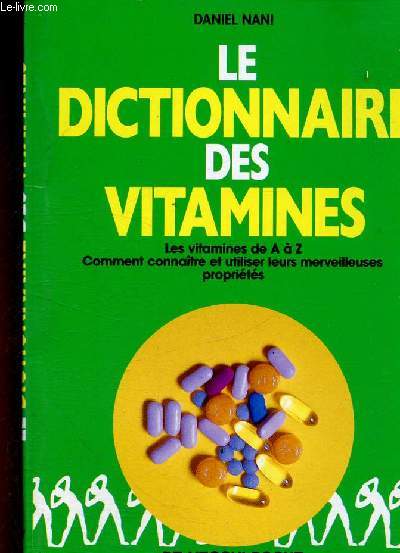Le dictionnaire des vitamines. Les vitamines de A  Z. Comment connatre et utiliser leurs merveilleuses proprits