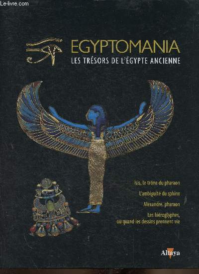 Egyptomania. Les trsors de l'Egypte Ancienne. Volume V : Isis, le trne du pharaon - L'ambigut du sphinx - Alexandre, pharaon - Les hiroglyphes, ou quand les dessins prennent vie