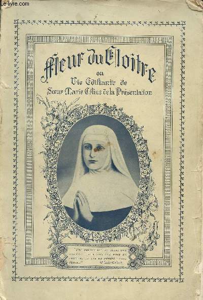 Fleur du Clotre ou vie difiante de Soeur Marie-Cline de la Prsentation. Morte en odeur de saintet  l'ge de dix-neuf ans. 6e dition