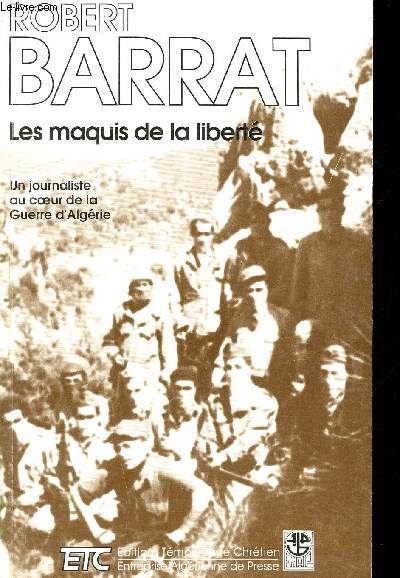 Les maquis de la libert. Un journaliste au coeur de la Guerre d'Algrie