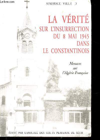 La vrit sur l'insurrection du 8 mai 1945 dans le Constantinois. Menaces sur l'Algrie Franaise