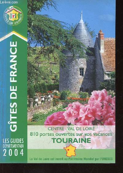 Gtes de France : Centre - Val de Loire. 810 portes ouvertes sur vos vacances. Touraine. Les guides dpartementaux 2004