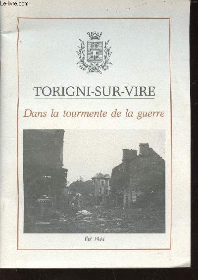 Torigni-sur-Vire. Dans la tourmente de la guerre. Et 1944