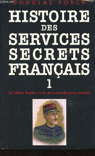 Histoire des services secrets franais. Tome 1 (1 volume) : De l'affaire Dreyfus  la fin de la seconde guerre mondiale