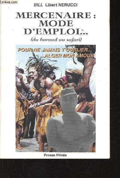 Mercenaire : mode d'emploi (du baroud au safari). Pour ne jamais t'oublier... Alger mon Amour