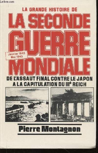 La Grande Histoire de la Seconde Guerre Mondiale. De l'assault final contre le Japon  la capitulation du IIIe Reich. Janvier 1945 - Mai 1945