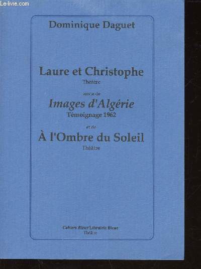 Laure et Christophe. Suivie de 'Images d'Algrie', Tmoignage 1962 et de 'A l'Ombre du Soleil'