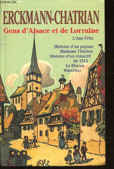 Gens d'Alsace et de Lorraine. L'Ami Fritz - Histoire d'un paysan - Madame Thrse - Histoire d'un conscrit de 1813 - Le Blocus - Waterloo