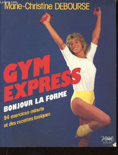 Gym Express. Bonjour la forme. 94 exercices-miute et des recettes toniques