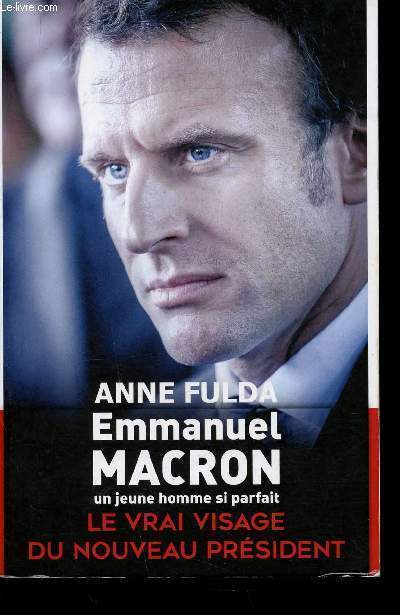 Emmanuel Macron. Un jeune homme si parfait. Le vrai visage du nouveau prsident