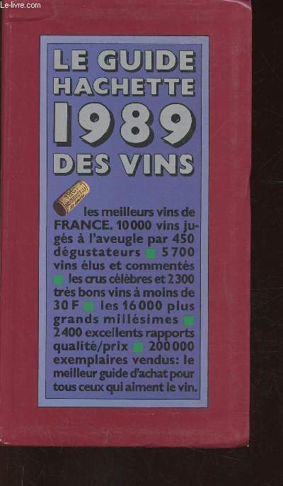 Le Guide Hachette 1989 des vins. Les meilleurs vins de France - 10 000 vins jugs  l'aveugle par 450 dgustateurs - 5700 vins lus et comments - etc
