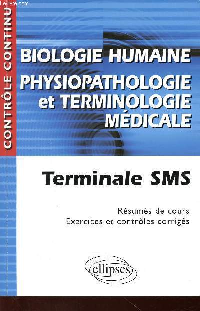 Biologie humaine. Physiopathologie et terminologie mdicale. Terminale SMS. Rsums de cours - Exercices et contrles corrigs (Collection 