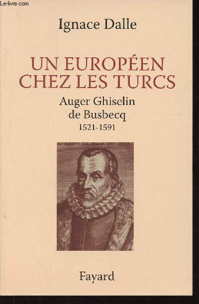 Un Europen chez les Turcs. Auger Ghiselin de Busbecq. 1521-1591