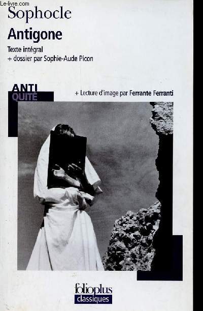 Antigone. Texte intgral + dossier par Sophie-Aude Picon + lecture d'image par Ferrante Ferranti (Collection 