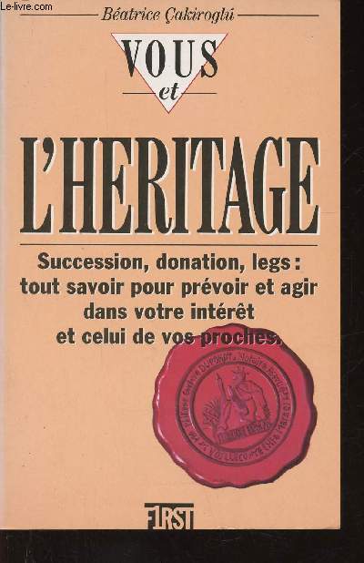 Vous et l'Hritage. Succession, donation, legs : tout savoir pour prvoir et agir dans votre intrt et celui de vos proches