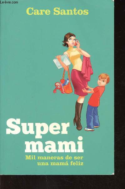 Super mami. Mil maneras de ser una mama feliz