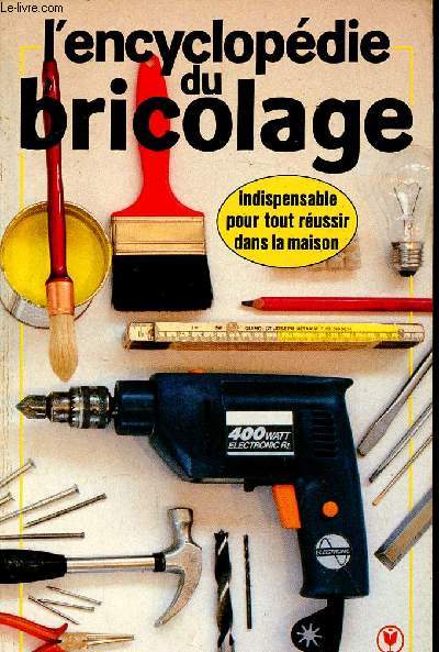 L'encyclopdie du bricolage. Indispensable pour tout russir dans la maison