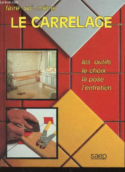 Faire soi-mme le carrelage. Les outils - Le choix - La pose - L'entretien (Collection 