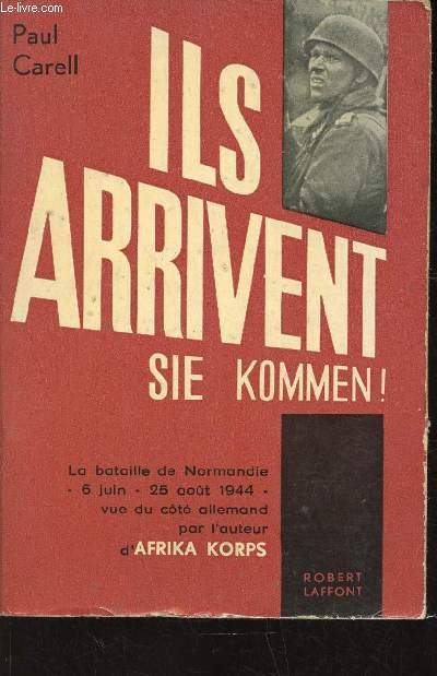 Ils arrivent. Sie kommen ! La bataille de Normandie - 6 juin - 25 aot 1944 - vue du ct allemand par l'auteur d'Afrika Korps