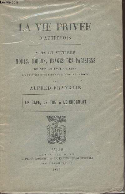 La vie prive d'autrefois- Arts et mtiers modes, moeurs, usages des Parisiens du XIIe au XVIIIe sicle- Le caf, le th & le chocolat