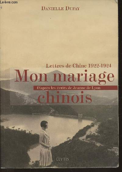 Mon mariage Chinois- Lettres de Chine 1922-1924 d'aprs les crits de Jeanne de Lyon