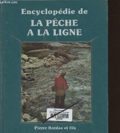 Encyclopdie de la pche  la ligne- dans les rivires, torrents, lacs et tangs- Techniques et tours de mains, connaissances des espces