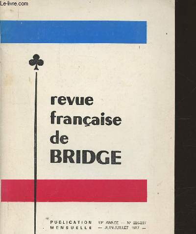 Revue franais de Bridge 19e anne- n226-227- Juin-Juillet 1977-Sommaire: Concours d'enchres par Jos Le Dentu- Apprenez  jouer avec le mort par Roger Trezel- Les problmes clbres par Kastet- A vos plumes par Claude Delmouly- Finissez par Jacques Del