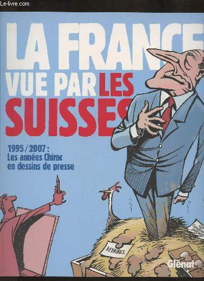 La France vue par les Suisses- slection de dessins parus dans la presse Suisse de 1995  2007