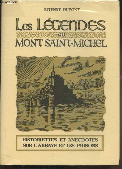 Les lgendes du Mont Saint-Michel- Historiettes et anecdotes sur l'Abbaye et les prisons