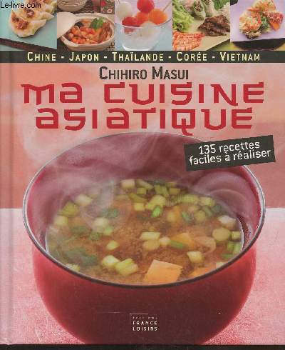 Ma cuisine asiatique- 135 recettes faciles  raliser- Chine, Japon, Thalande, Core, Indonsie, Vietnam