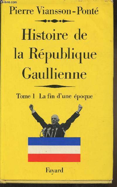 Histoire de la rpublique Gaullienne Tome I: La fin d'une poque Mai 1958-Juillet 1962