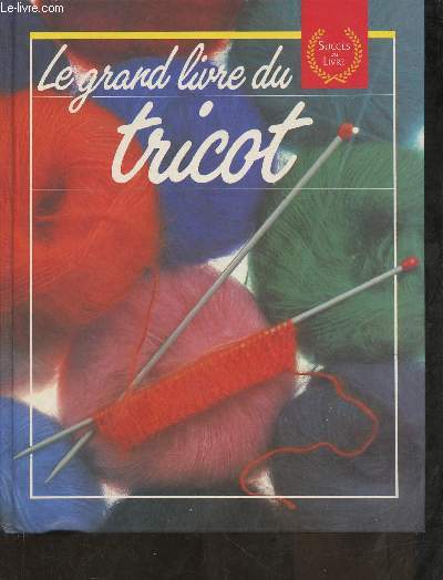 Le grand livre du tricot- Les techniques, les points, ouvrages et conseils, pratiques et tours de main