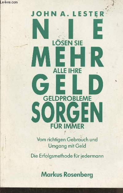 Nie mehr Geldsorgen- Lsen Sie alle Ihre Geldprobleme fr immer- Vom richtigen Gebrauch und Umgang mit Geld Die Erfolgsmethode fr jedermann