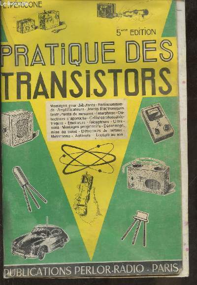 Pratique des transistors- Pratique des montages et appareils  transistors, particularits d'emploi, mise au point, alignement, mesures, dpannage.