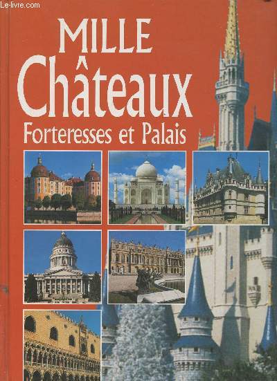 Mille chteaux, forteresses et Palais- Voyage illustr  la dcouverte des plus beaux difices sur cinq continent