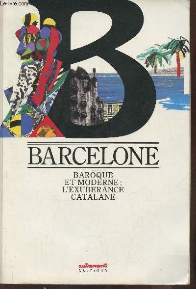 Barcelone, Baroque et moderne: l'exubrance Catalane-Sommaire; Les quatres barres du Blason Catalan par Nestor Lujan- La belle et la bte ou les annes trompeuses par Manuel Vazquez Montalban- Un rien de folie par Josep Ma. Montamer- La griffe Barcelonne