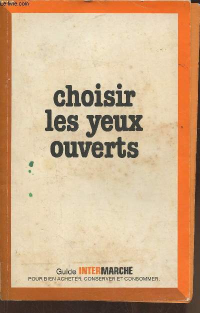 Choisir les yeux ouverts- Guide intermarch pour bien acheter, conserver et consommer 1978